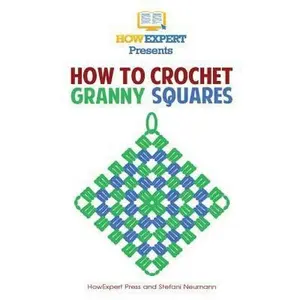 USED-How To Crochet Granny Squares: Your Step By Step Guide To Crocheting Granny Squares by Howexpert Press (Paperback)
