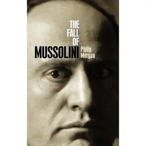 USED-The Fall of Mussolini: Italy, the Italians, and the Second World War by Morgan, Philip (Hardcover)