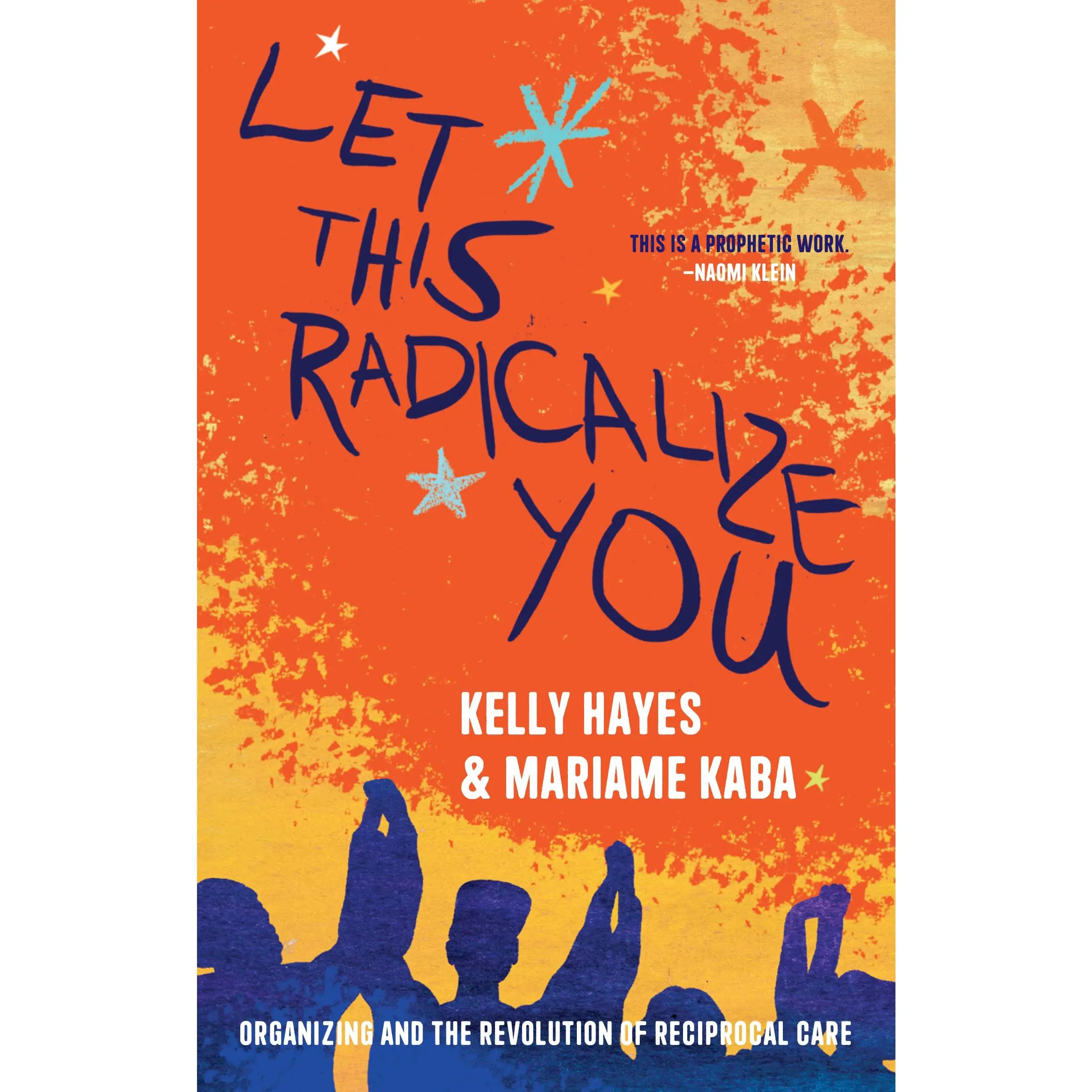 Let This Radicalize You: Organizing and the Revolution of Reciprocal Care -- Kelly Hayes - Paperback