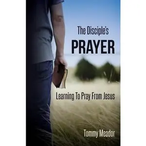 USED-The Disciple's Prayer: Learning to Pray from Jesus by Meador Jr, Thomas D. (Paperback)