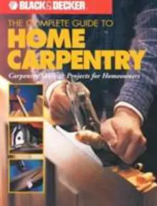 USED-The Complete Guide to Home Carpentry : Carpentry Skills & Projects for Homeowners (Black & Decker Home Improvement Library) by Editors of Creative Publishing (Paperback)
