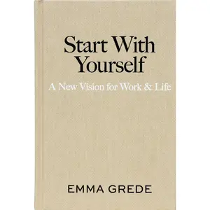 START WITH YOURSELF: A NEW VISION FOR WORK & LIFE [Hardcover]