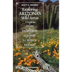 USED-Exploring Arizona Wild Areas: A Guide for Hikers, Backpackers, Climbers, X-Country Skiers & Paddlers (Exploring Wild Area Series) by Scott S. Warren (Paperback)
