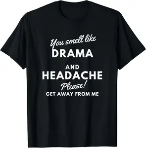 You Smell Like Drama and A Headache Please Get Away Summer Shortsleeve Cotton T-Shirt