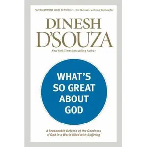 USED Book - What's So Great about God: A Reasonable Defense of the Goodness of God in a World Filled with Suffering by D'Souza, Dinesh (Paperback) - english