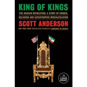 King of Kings: The Iranian Revolution: A Story of Hubris, Delusion and Catastrophic Miscalculation -- Scott Anderson, Paperback