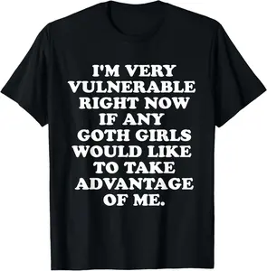 100% Cotton I'm Very Vulnerable Right Now If Any Goth Girls T-Shirt