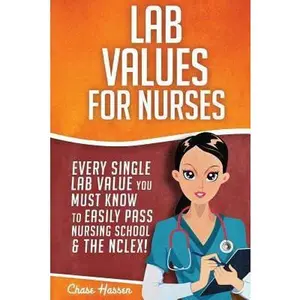 USED-Lab Values for Nurses: Every Single Lab Value You Must Know To Easily Pass Nursing School & The NCLEX! by Hassen, Chase (Paperback)