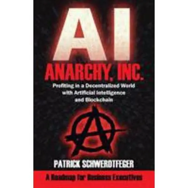USED-Anarchy, Inc.: Profiting in a Decentralized World with Artificial Intelligence and Blockchain by Schwerdtfeger, Patrick (Paperback)