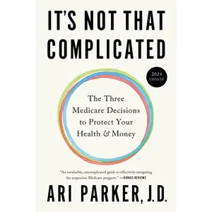 It's Not That Complicated: The Three Medicare Decisions to Protect Your Health and Money