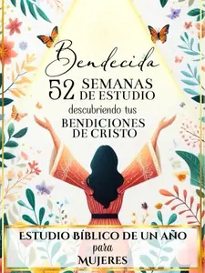 BENDECIDA: 52 SEMANAS DE ESTUDIO DESCUBRIENDO TUS BENDICIONES EN CRISTO: Estudio Bíblico de Un Año para Mujeres (Spanish Edition)