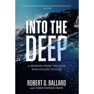 USED-Into the Deep: A Memoir from the Man Who Found Titanic by Ballard, Robert D. (Hardcover)