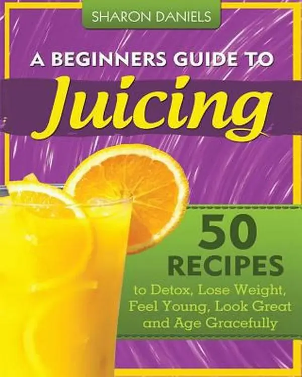 USED Book - A Beginners Guide To Juicing: 50 Recipes To Detox, Lose Weight, Feel Young, Look Great And Age Gracefully by Daniels, Sharon (Paperback) - english