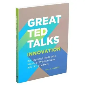 USED-Great Ted Talks: Innovation: An Unofficial Guide with Words of Wisdom from 100 Ted Speakers by Hughes, Neil C. (Paperback)