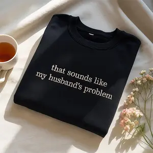 Sounds Like My Husband’s Problem Embroidered Sweatshirt, Sarcastic Wife Crewneck, Funny Sassy Sweater Gift for Her