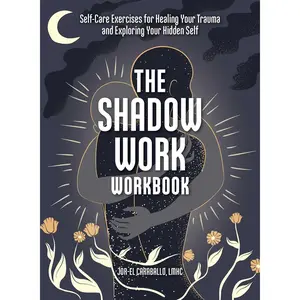 The Shadow Work Workbook: Self-Care Exercises for Healing Your Trauma and Exploring Your Hidden Self
