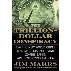 USED-The Trillion-Dollar Conspiracy: How the New World Order, Man-Made Diseases, and Zombie Banks Are Destroying America by Jim Marrs (Hardcover)