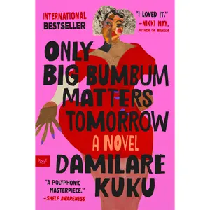Only Big Bumbum Matters Tomorrow: A Novel by Damilare Kuku [Paperback Book]