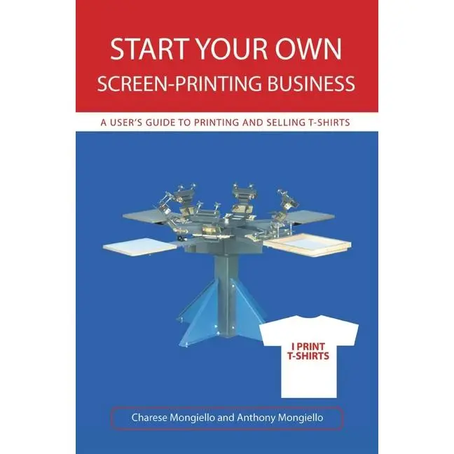 Start Your Own Screen-Printing Business: A User's Guide to Printing and Selling T-Shirts by Anthony Mongiello (Paperback)