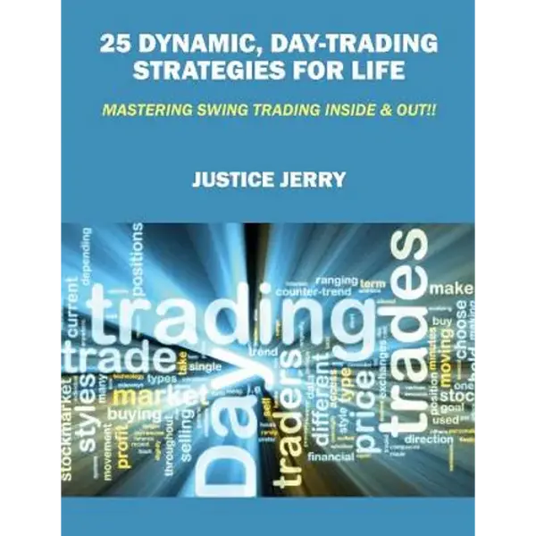 25 Dynamic, Day-Trading Strategies for Life: Mastering Swing Trading Inside & Out!! - Paperback