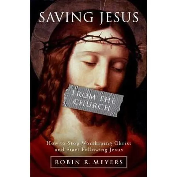 USED-Saving Jesus from the Church: How to Stop Worshiping Christ and Start Following Jesus by Meyers, Robin R. (Hardcover)