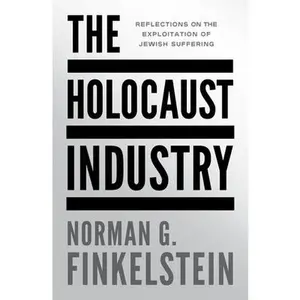 The Holocaust Industry: Reflections on the Exploitation of Jewish Suffering -- Norman G. Finkelstein, Paperback