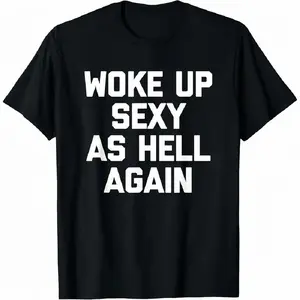 Woke up sexy as hell again funny apparel for Men Women 100% Cotton T-Shirt