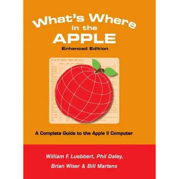 What's Where in the APPLE - Enhanced Edition: A Complete Guide to the Apple II Computer - Hardcover