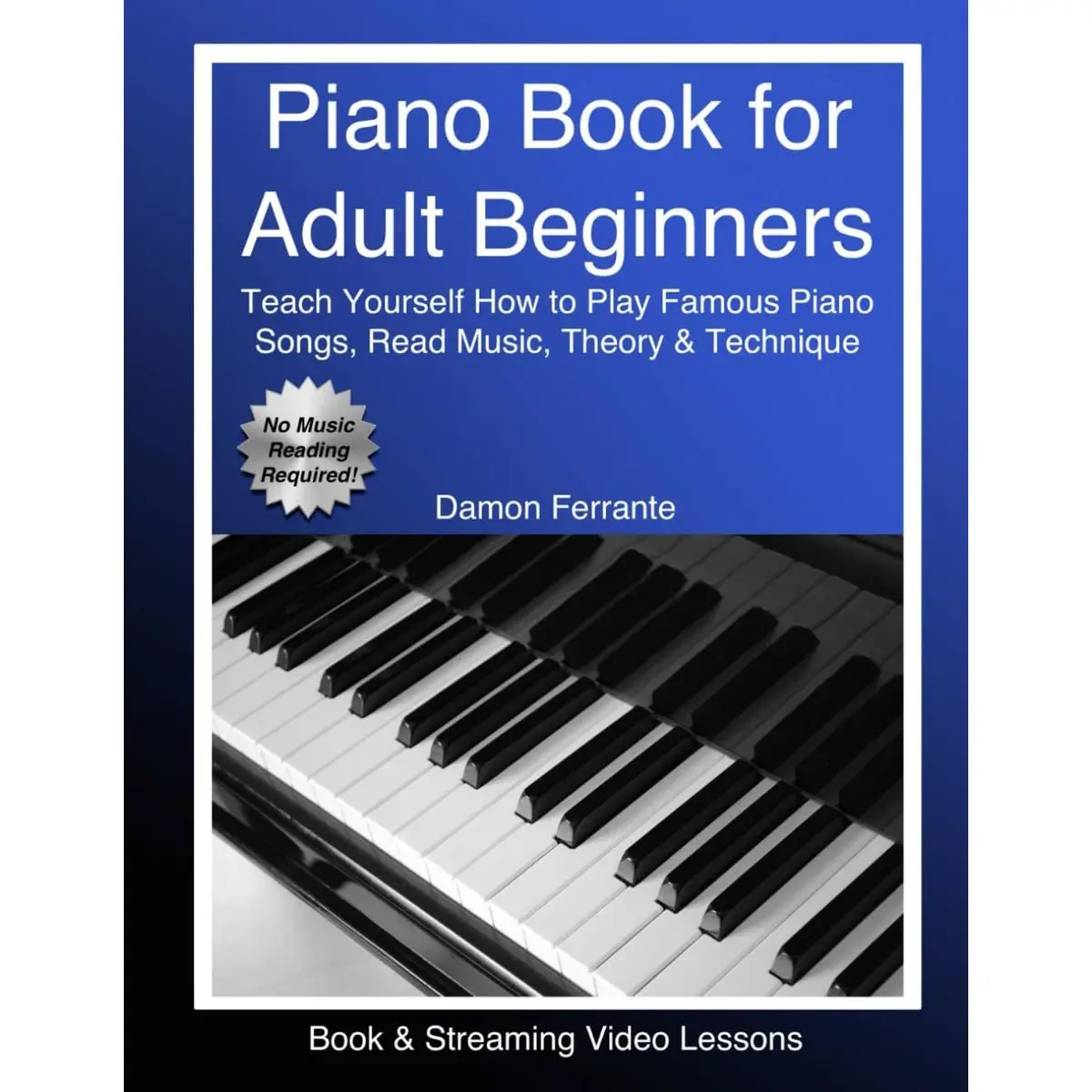 Piano Book for Adult Beginners: Teach Yourself How to Play Famous Piano Songs, Read Music, Theory & Technique (Book & Streaming Video Lessons) Paperback – July 23, 2017