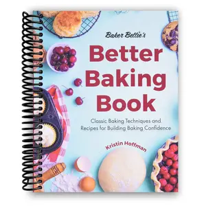 Baker Bettie's Better Baking Book: Classic Baking Techniques and Recipes for Building Baking Confidence (Spiral Bound)