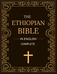 The Ethiopian Bible In English Complete: Including Book of Enoch, Jubilees, Susannah, Meqabyan, Tobit, Judith and More