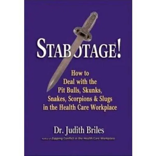 USED-Stabotage!: How to Deal with the Pit Bulls, Skunks, Snakes, Scorpions & Slugs in the Health Care Workplace by Dr Judith Briles (Paperback)