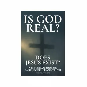 Is God Real? Does Jesus Exist?: A Christian Book on Faith, Evidence and Truth
