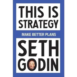 This Is Strategy: Make Better Plans (Create a Strategy to Elevate Your Career, Community & Life - College Graduation Gift) -- Seth Godin, Paperback