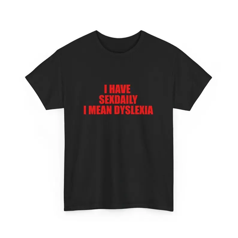 I have sexdaily I mean dyslexia Y2K Party Shirt, Y2K Slogan Shirt, Gift Shirt, Sarcastic Shirt, Cursed shirt, Oddly Specific Shirt