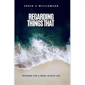 Regarding Things That Matter: Wisdoms for a More Joyous Life