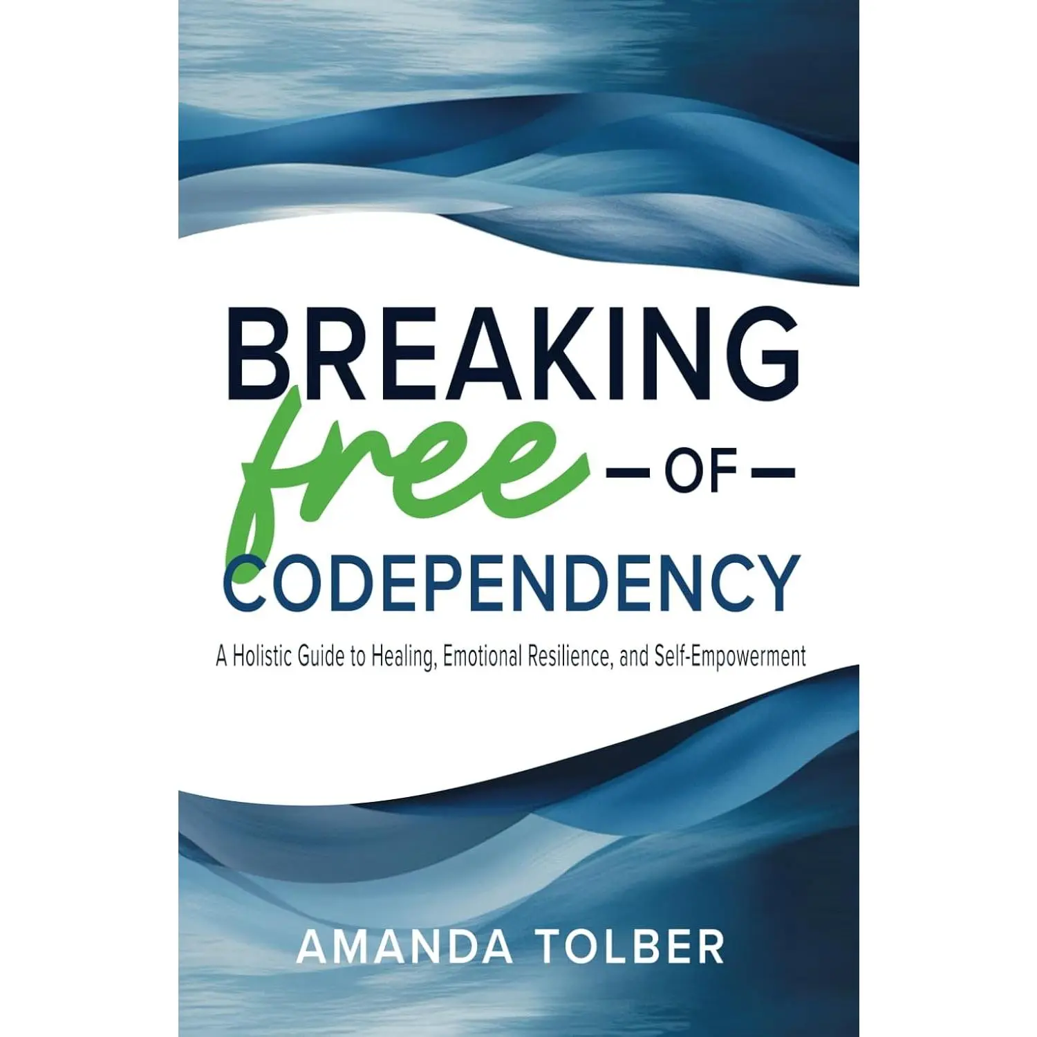 Breaking Free of Codependency: A Holistic Guide to Healing, Emotional Resilience, and Self-Empowerment