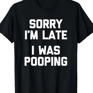 Sorry I'm Late, I Was Pooping" - Funny Sarcastic   T-Shirt for |   Short Sleeve, Regular Fit |   Machine Washable
