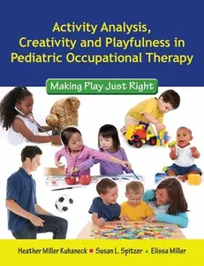 USED-Activity Analysis, Creativity and Playfulness in Pediatric Occupational Therapy: Making Play Just Right: Making Play Just Right by Kuhaneck, Heather (Paperback)