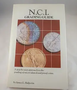 USED-N.C.I. Grading Guide, a step-by-step approach to the grading of uncirculated and proof coins by James L. Halperin (Hardcover)