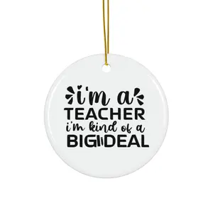 IM A TEACHER IM KIND OF A BIG DEAL ORNAMENT, CHRISTMAS DECORATIONS, 3 INCHES CIRCLE ORNAMENT, CERAMIC ORNAMENT