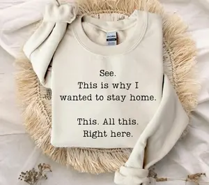 Funny Sarcastic Sweatshirt – See This Is Why I Wanted To Stay Home Crewneck, Relatable Humor Sweater, Funny Saying Shirt