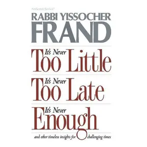 USED-It's Never Too Little, It's Never Too Late, It's Never Enough: And Other Other Timeless Insights for Challenging Times (Artscroll Series) by Yissocher Frand (Hardcover)
