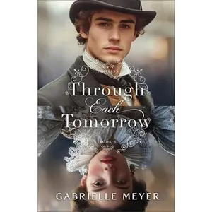 Through Each Tomorrow -- Gabrielle Meyer, Paperback