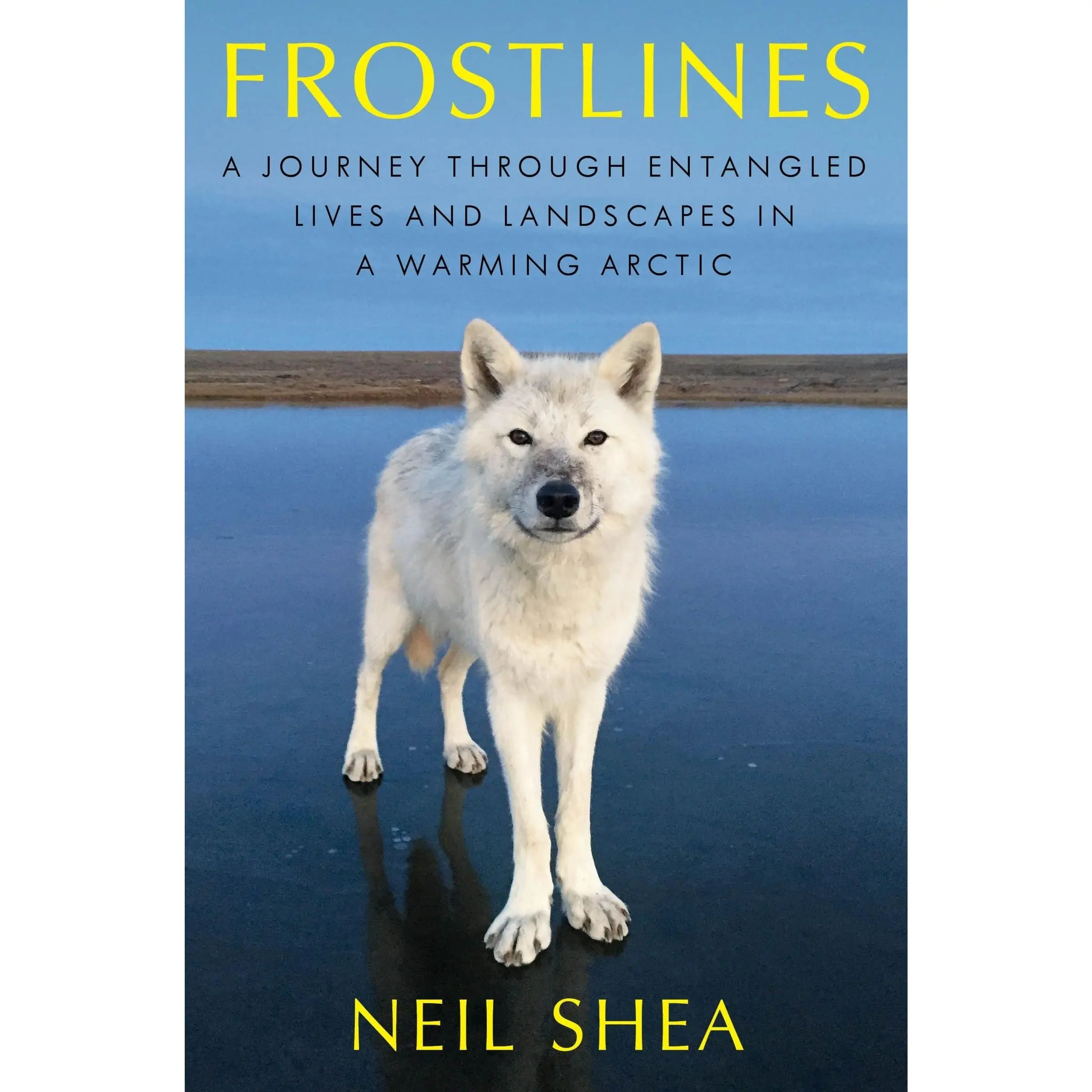 Frostlines: A Journey Through Entangled Lives and Landscapes in a Warming Arctic by Neil Shea [Hardback Book]