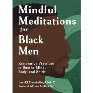 Mindful Meditations for Black Men: Restorative Practices to Soothe Mind, Body, and Spirit -- Jor-El Caraballo, Hardcover