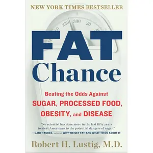 Fat Chance: Beating the Odds Against Sugar, Processed Food, Obesity, and Disease