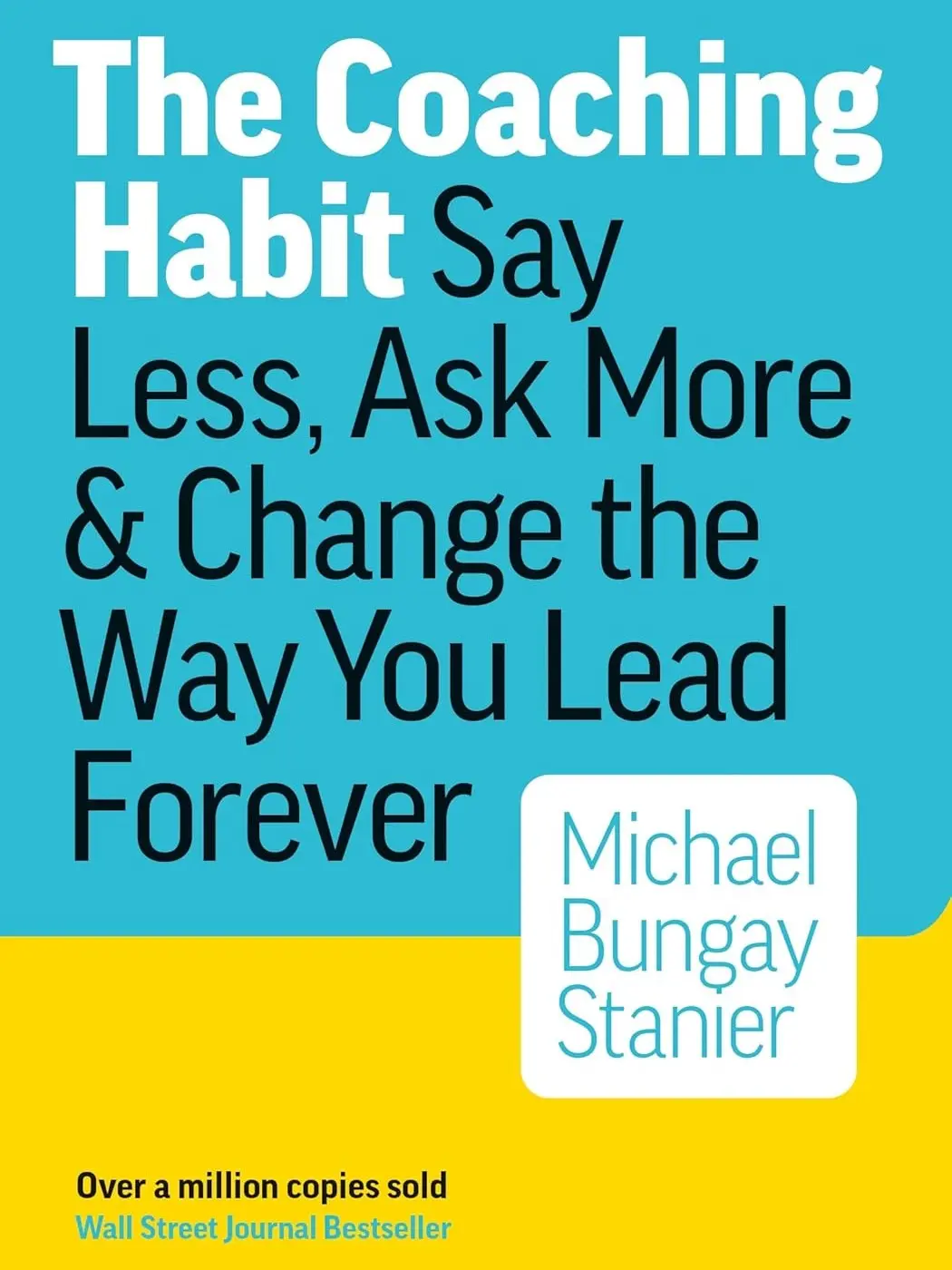 The Coaching Habit: Say Less, Ask More, and Change the Way You Lead Forever