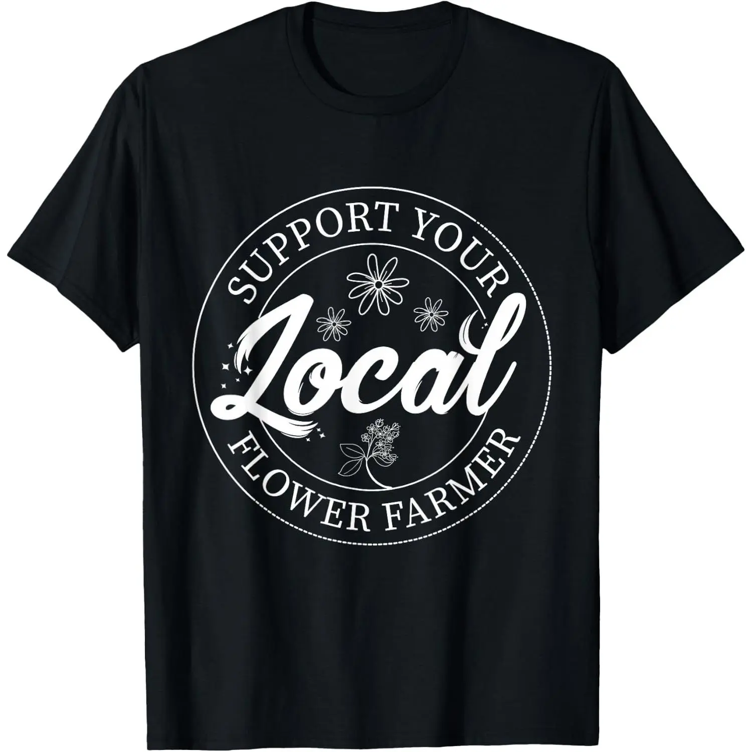 Support Your Local Flower Farmer Fresh Flower Market Florist T-Shirt For Men Women