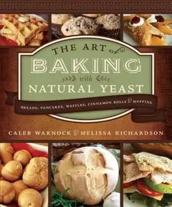 USED-The Art of Baking with Natural Yeast: Breads, Pancakes, Waffles, Cinnamon Rolls, and Muffins by Warnock, Caleb (Hardcover)